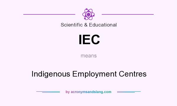 What does IEC mean? It stands for Indigenous Employment Centres