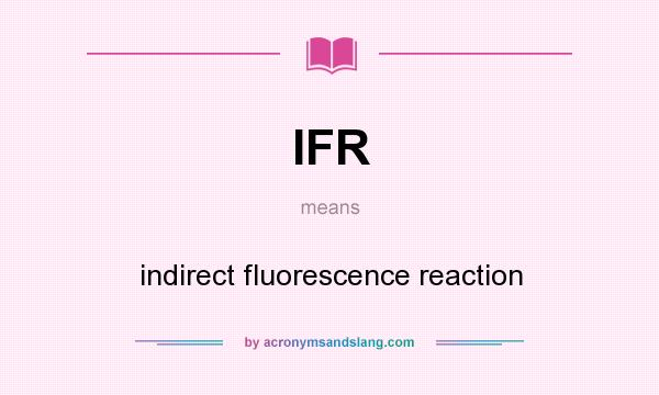 What does IFR mean? It stands for indirect fluorescence reaction