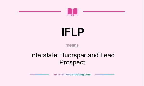 What does IFLP mean? It stands for Interstate Fluorspar and Lead Prospect