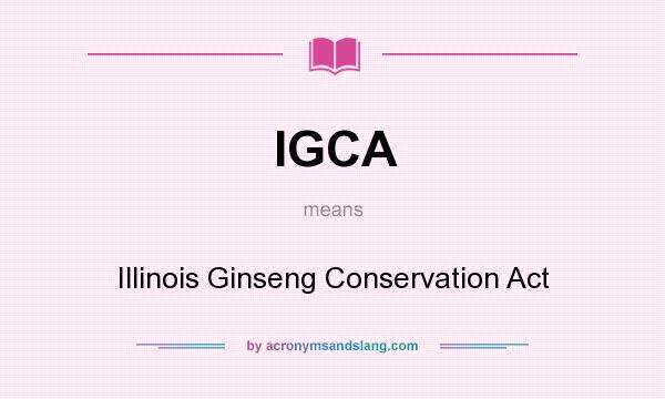 What does IGCA mean? It stands for Illinois Ginseng Conservation Act