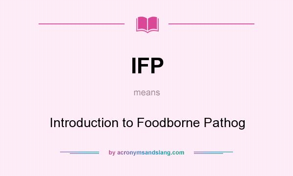 What does IFP mean? It stands for Introduction to Foodborne Pathog