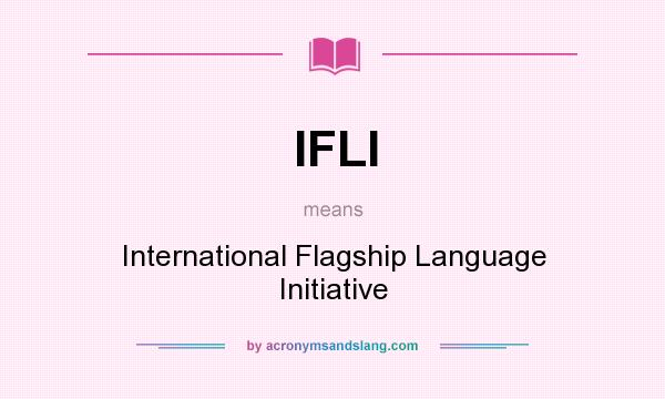 What does IFLI mean? It stands for International Flagship Language Initiative