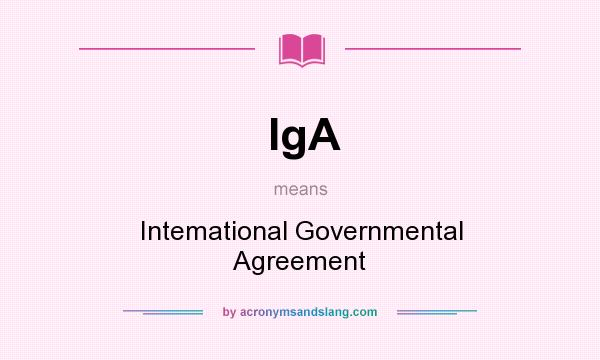 What does IgA mean? It stands for Intemational Governmental Agreement