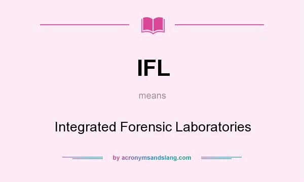 What does IFL mean? It stands for Integrated Forensic Laboratories
