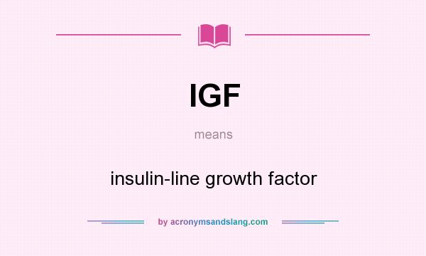 What does IGF mean? It stands for insulin-line growth factor