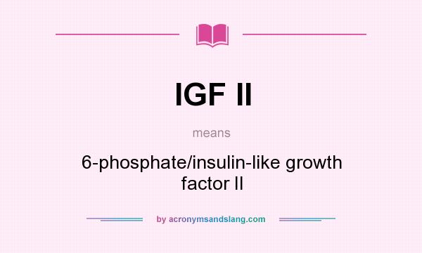 What does IGF II mean? It stands for 6-phosphate/insulin-like growth factor II
