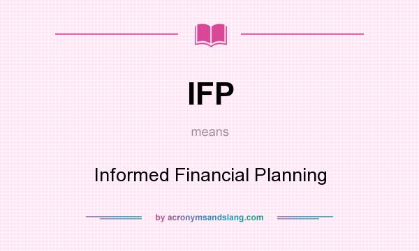 What does IFP mean? It stands for Informed Financial Planning
