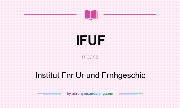 What does IFUF mean? It stands for Institut Fnr Ur und Frnhgeschic