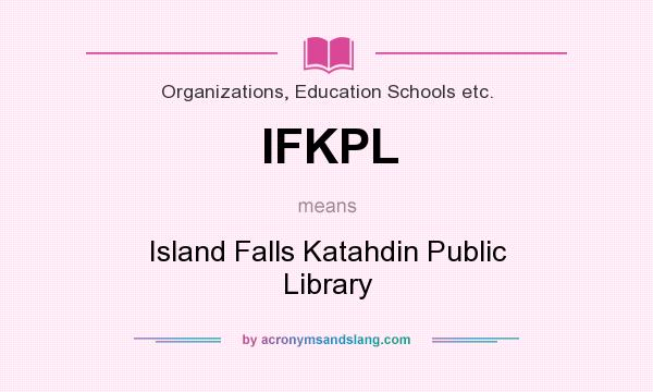 What does IFKPL mean? It stands for Island Falls Katahdin Public Library