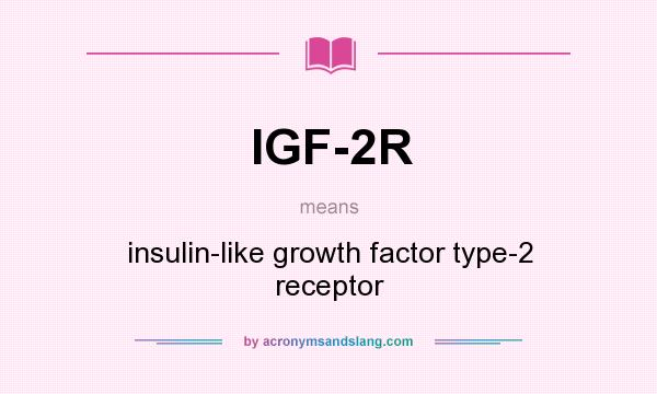 What does IGF-2R mean? It stands for insulin-like growth factor type-2 receptor