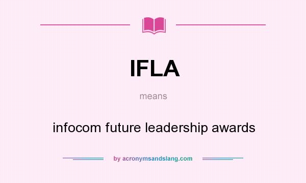 What does IFLA mean? It stands for infocom future leadership awards