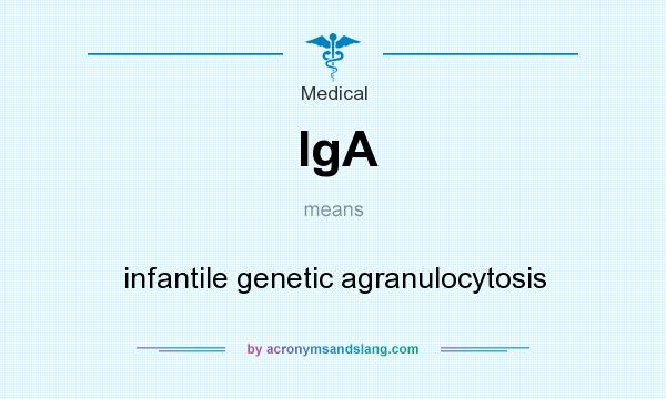What does IgA mean? It stands for infantile genetic agranulocytosis