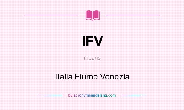 What does IFV mean? It stands for Italia Fiume Venezia