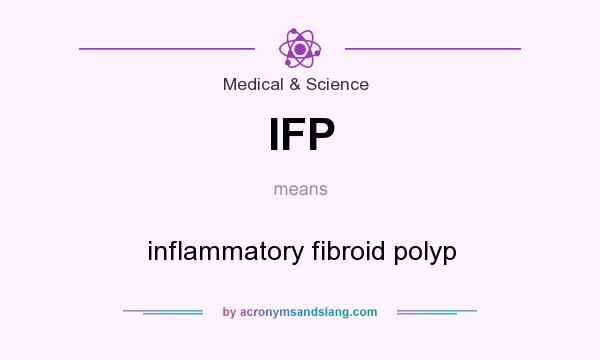 What does IFP mean? It stands for inflammatory fibroid polyp