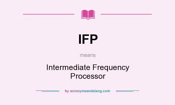 What does IFP mean? It stands for Intermediate Frequency Processor