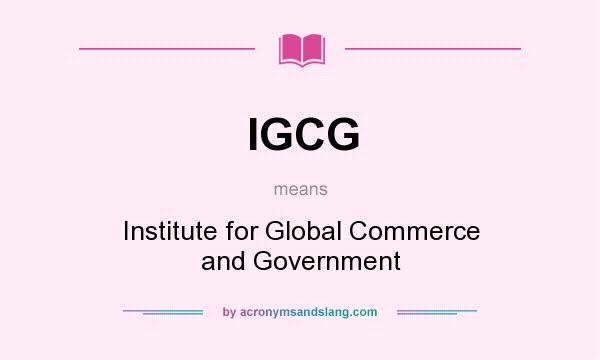 What does IGCG mean? It stands for Institute for Global Commerce and Government