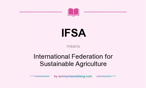 What does IFSA mean? It stands for International Federation for Sustainable Agriculture