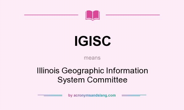 What does IGISC mean? It stands for Illinois Geographic Information System Committee