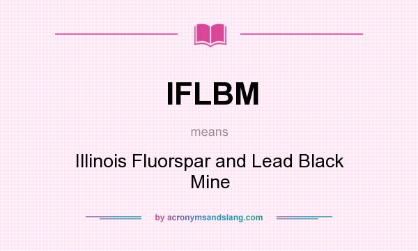 What does IFLBM mean? It stands for Illinois Fluorspar and Lead Black Mine