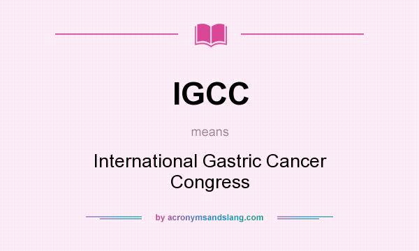 What does IGCC mean? It stands for International Gastric Cancer Congress