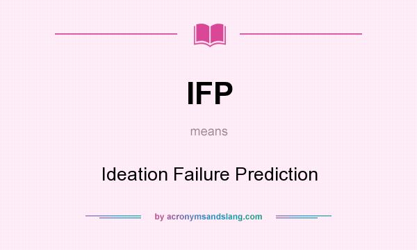 What does IFP mean? It stands for Ideation Failure Prediction