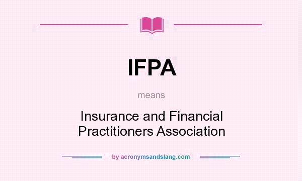 What does IFPA mean? It stands for Insurance and Financial Practitioners Association