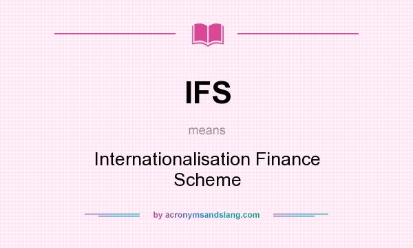 What does IFS mean? It stands for Internationalisation Finance Scheme