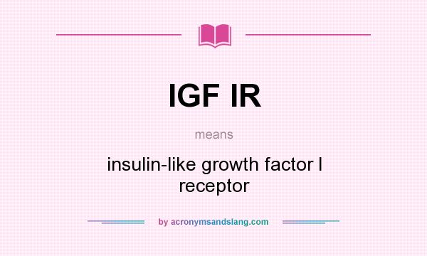 What does IGF IR mean? It stands for insulin-like growth factor I receptor