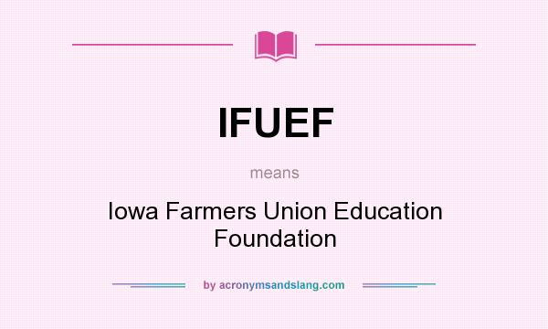 What does IFUEF mean? It stands for Iowa Farmers Union Education Foundation