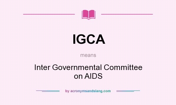 What does IGCA mean? It stands for Inter Governmental Committee on AIDS