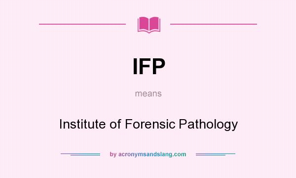 What does IFP mean? It stands for Institute of Forensic Pathology