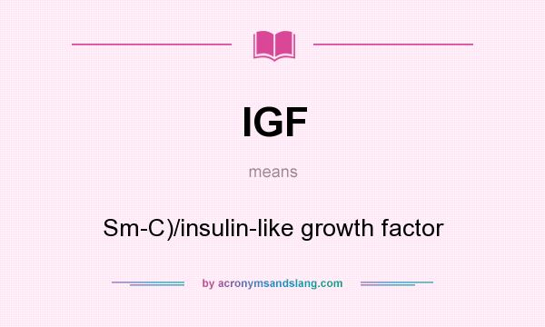 What does IGF mean? It stands for Sm-C)/insulin-like growth factor