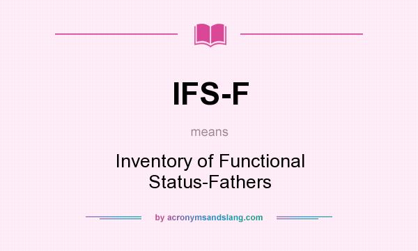 What does IFS-F mean? It stands for Inventory of Functional Status-Fathers