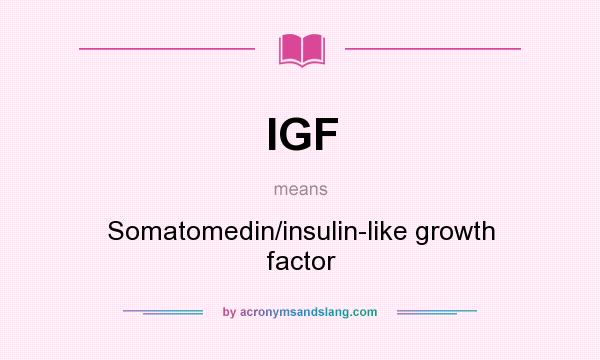 What does IGF mean? It stands for Somatomedin/insulin-like growth factor