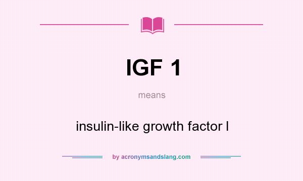 What does IGF 1 mean? It stands for insulin-like growth factor I