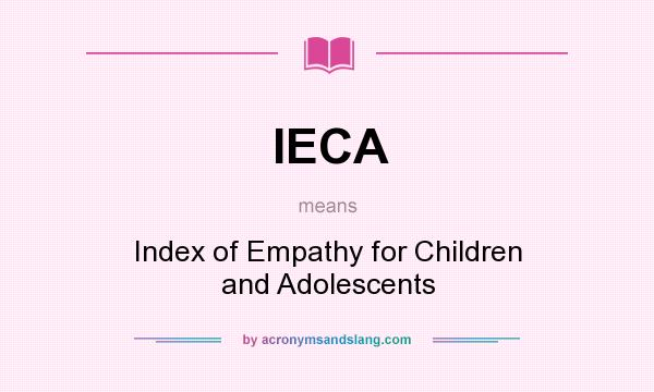 What does IECA mean? It stands for Index of Empathy for Children and Adolescents
