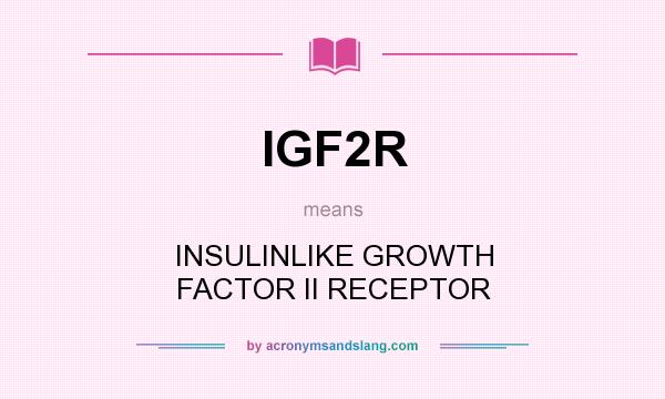 What does IGF2R mean? It stands for INSULINLIKE GROWTH FACTOR II RECEPTOR