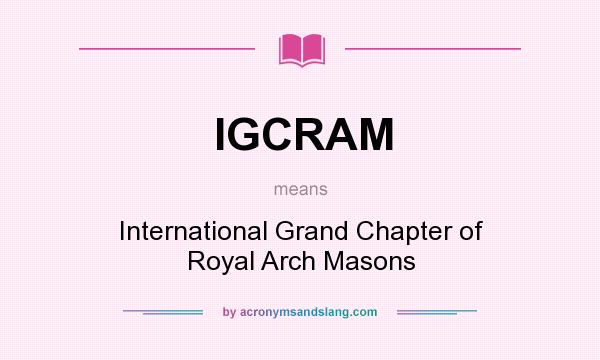 What does IGCRAM mean? It stands for International Grand Chapter of Royal Arch Masons