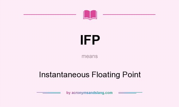 What does IFP mean? It stands for Instantaneous Floating Point