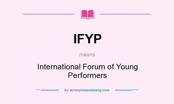 What does IFYP mean? It stands for International Forum of Young Performers