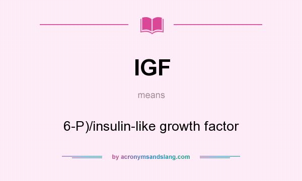 What does IGF mean? It stands for 6-P)/insulin-like growth factor