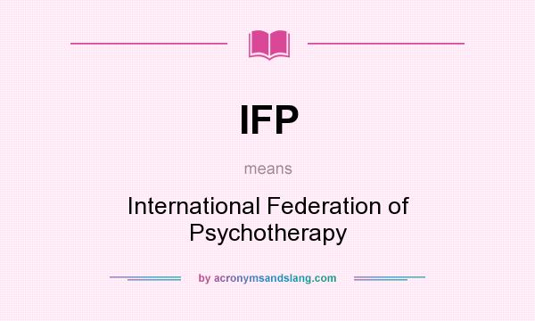 What does IFP mean? It stands for International Federation of Psychotherapy
