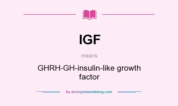What does IGF mean? It stands for GHRH-GH-insulin-like growth factor