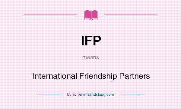 What does IFP mean? It stands for International Friendship Partners