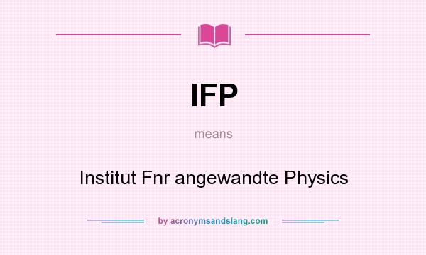What does IFP mean? It stands for Institut Fnr angewandte Physics