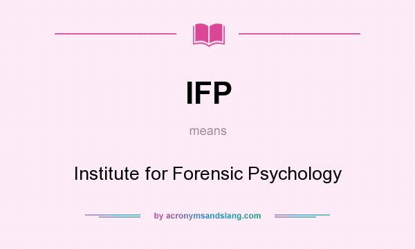 What does IFP mean? It stands for Institute for Forensic Psychology