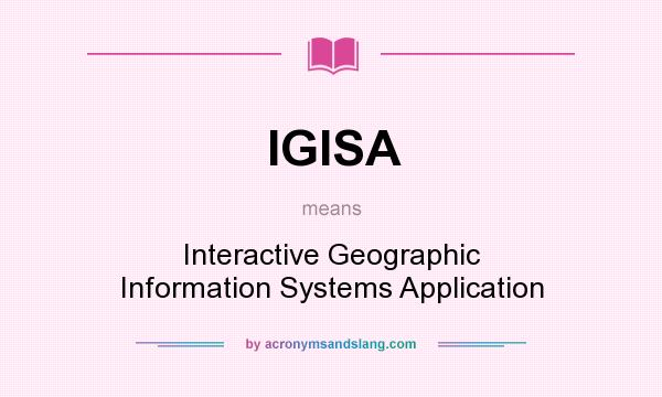 What does IGISA mean? It stands for Interactive Geographic Information Systems Application