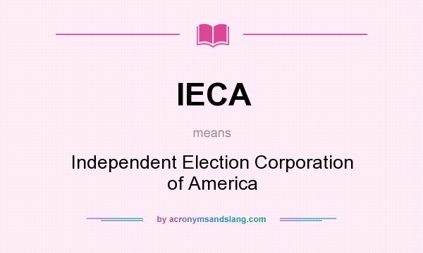 What does IECA mean? It stands for Independent Election Corporation of America