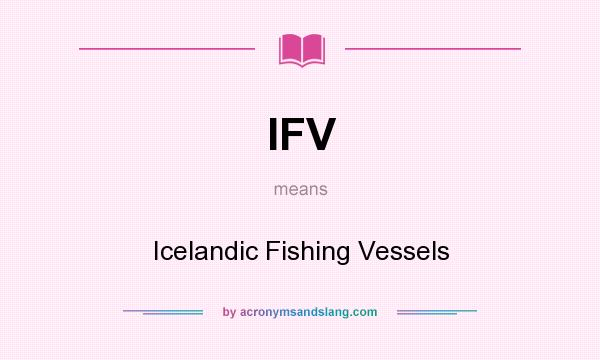 What does IFV mean? It stands for Icelandic Fishing Vessels