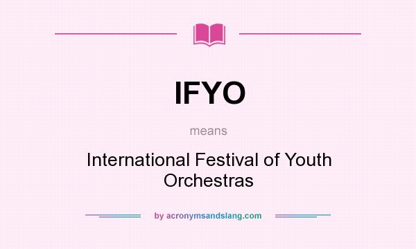 What does IFYO mean? It stands for International Festival of Youth Orchestras